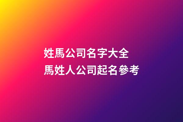 姓馬公司名字大全 馬姓人公司起名參考-第1張-公司起名-玄機派